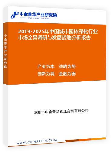 2019-2025年中国城市园林绿化行业市场全景调研与发展战略分析报告